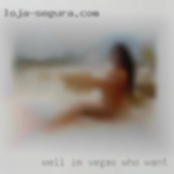 Well I'm  a very sexual Vegas who want to fuck person!!